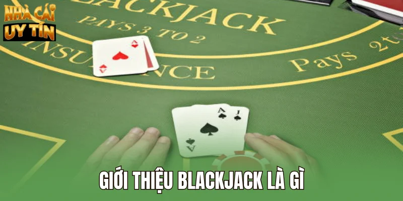 Giới thiệu Blackjack là gì